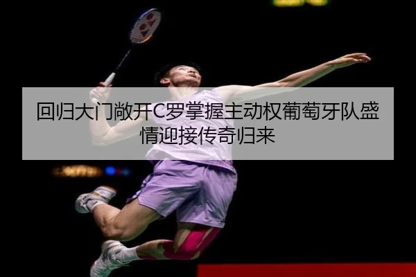 回归大门敞开C罗掌握主动权葡萄牙队盛情迎接传奇归来 | Bobsports